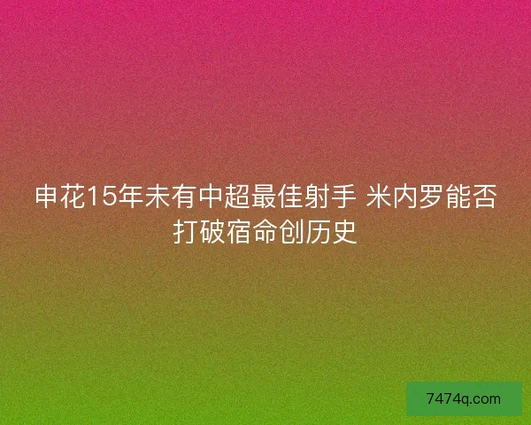 申花15年未有中超最佳射手 米内罗能否打破宿命创历史