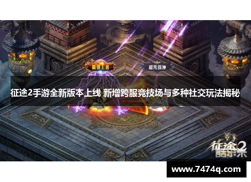 征途2手游全新版本上线 新增跨服竞技场与多种社交玩法揭秘