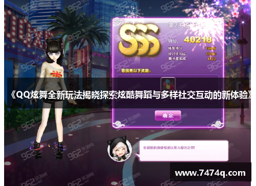 《QQ炫舞全新玩法揭晓探索炫酷舞蹈与多样社交互动的新体验》